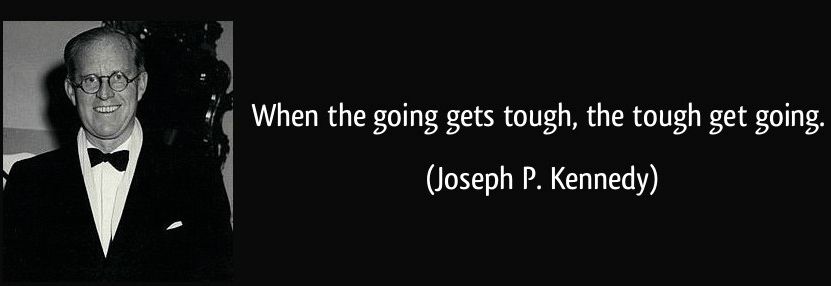 when the going gets tough the tough get going